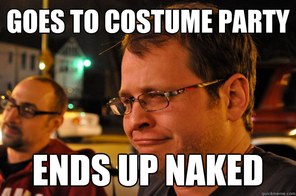 Goes to costume party Ends up naked  Creepy Chris