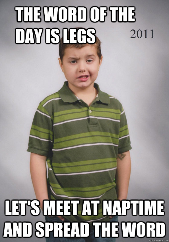 The word of the day is legs Let's meet at naptime and spread the word  Suave Six-Year-Old