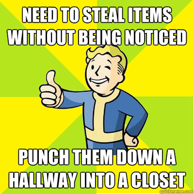 need to steal items without being noticed punch them down a hallway into a closet - need to steal items without being noticed punch them down a hallway into a closet  Fallout new vegas