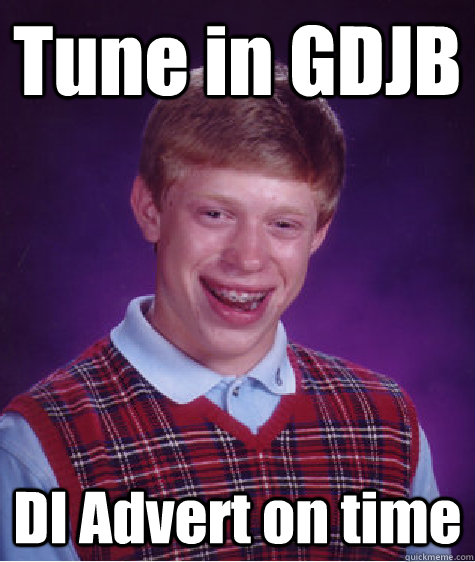 Tune in GDJB DI Advert on time - Tune in GDJB DI Advert on time  Bad Luck Brian