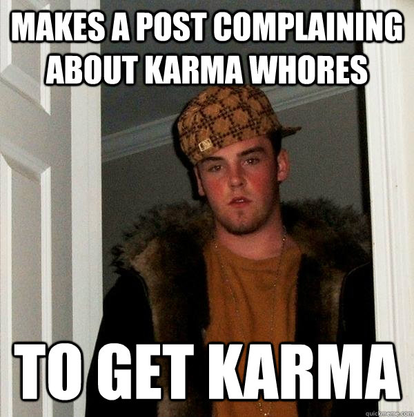 Makes a post complaining about karma whores to get karma  Scumbag Steve