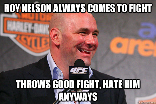 Roy Nelson always comes to fight Throws good fight, Hate him anyways  