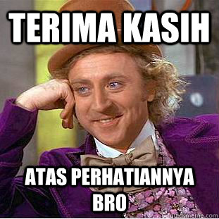 Terima Kasih Atas perhatiannya bro  Condescending Wonka