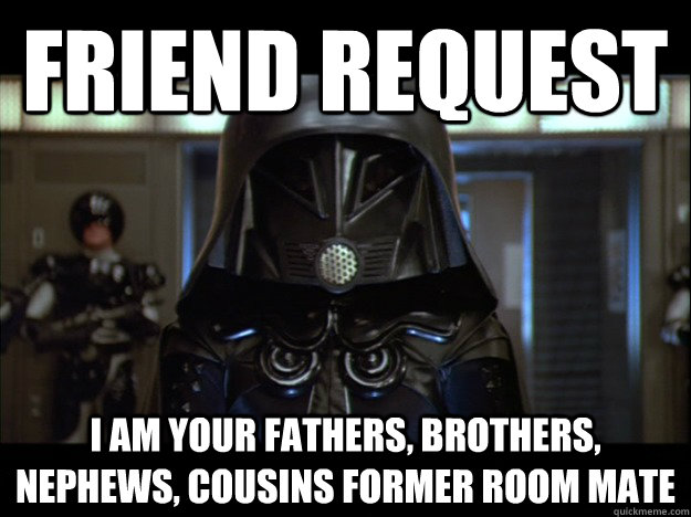 Friend Request I Am Your Fathers Brothers Nephews Cousins Former