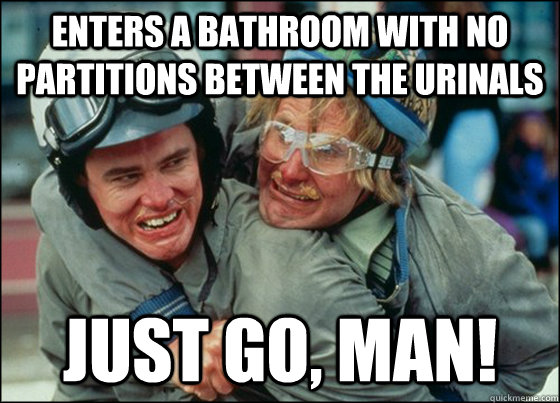 enters a bathroom with no partitions between the urinals Just Go, Man! - enters a bathroom with no partitions between the urinals Just Go, Man!  The Awkward Close Guys