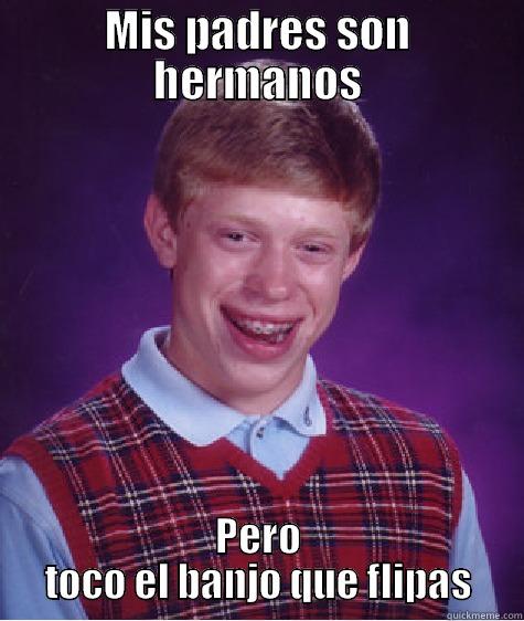 MIS PADRES SON HERMANOS PERO TOCO EL BANJO QUE FLIPAS Bad Luck Brian