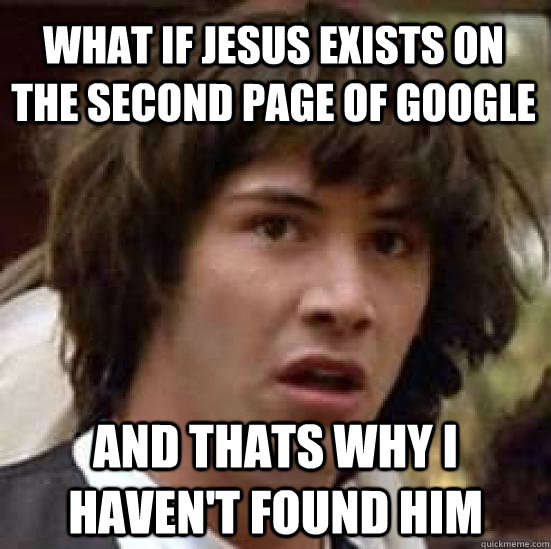 What If Jesus Exists On The Second Page Of Google And Thats Why I Haven't Found Him  conspiracy keanu