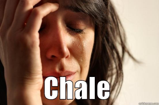  CHALE First World Problems