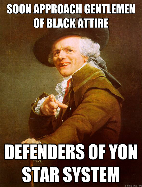 soon approach gentlemen of black attire defenders of yon star system  Joseph Ducreux