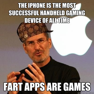 the ipühone is the most successful handheld gaming device of all time fart apps are games  Scumbag Steve Jobs