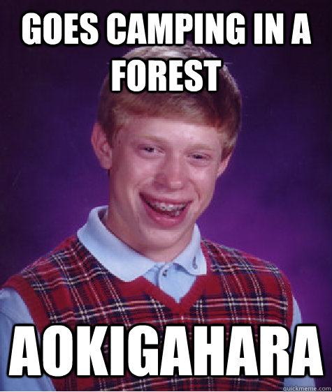 Goes Camping In a Forest Aokigahara  Bad Luck Brian