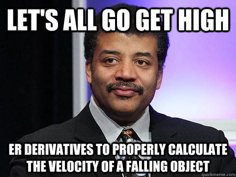 Let's all go get high er derivatives to properly calculate the velocity of a falling object - Let's all go get high er derivatives to properly calculate the velocity of a falling object  Misc