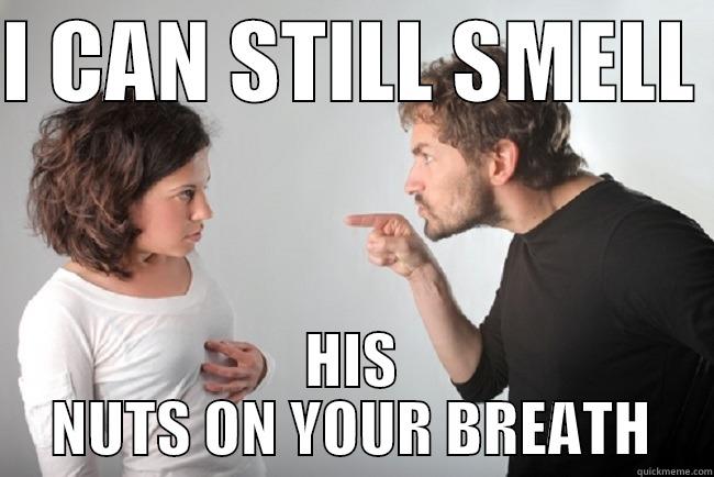 I CAN STILL SMELL  HIS NUTS ON YOUR BREATH Misc