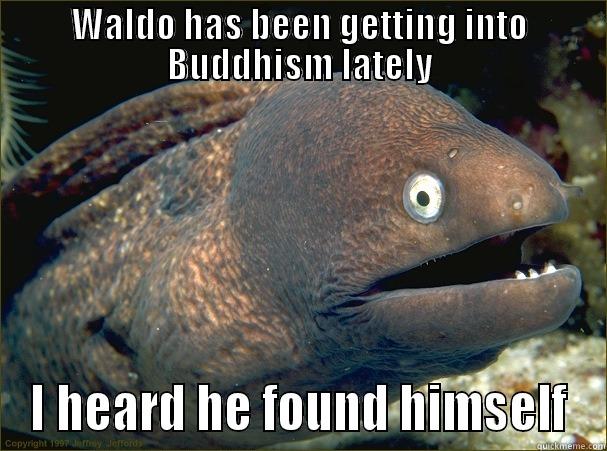 WALDO HAS BEEN GETTING INTO BUDDHISM LATELY I HEARD HE FOUND HIMSELF Bad Joke Eel