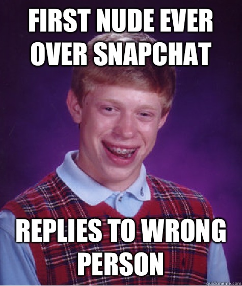 First nude ever over SnapChat Replies to wrong person  Bad Luck Brian