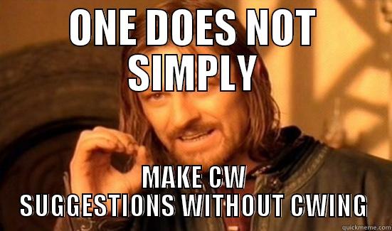 one does not simply make cw suggestions - ONE DOES NOT SIMPLY MAKE CW SUGGESTIONS WITHOUT CWING Boromir