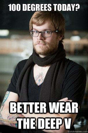 100 degrees today? Better wear the deep v - 100 degrees today? Better wear the deep v  Hipster Barista