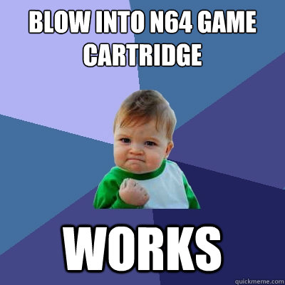 Blow into n64 game cartridge  Works  - Blow into n64 game cartridge  Works   Success Kid