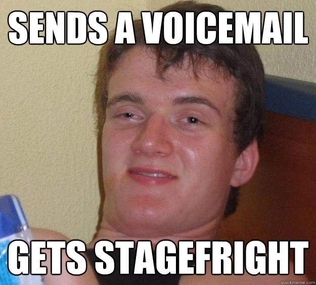 sends a voicemail gets stagefright  10 Guy