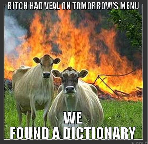 BITCH MADE VEAL - BITCH HAD VEAL ON TOMORROW'S MENU WE FOUND A DICTIONARY Evil cows