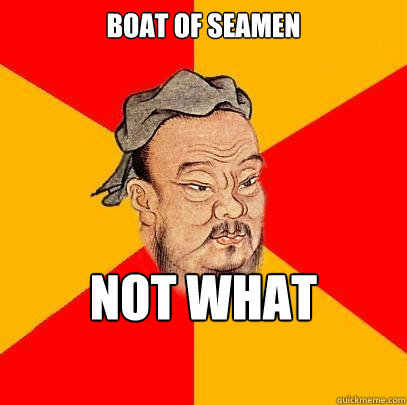 boat of seamen not what 
you think  Confucius says