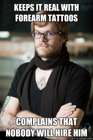 keeps it real with forearm tattoos complains that nobody will hire him  Hipster Barista