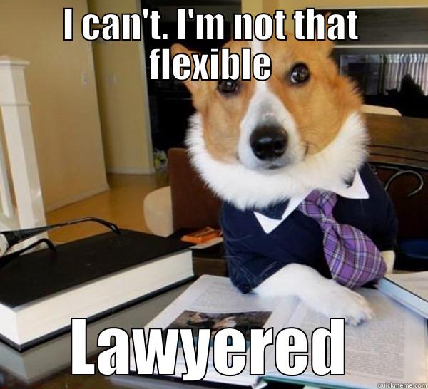 I CAN'T. I'M NOT THAT FLEXIBLE LAWYERED Lawyer Dog