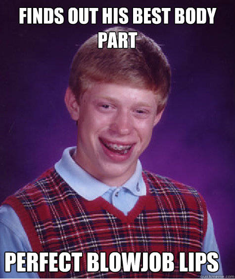 Finds out his best body part Perfect blowjob lips - Finds out his best body part Perfect blowjob lips  Bad Luck Brian