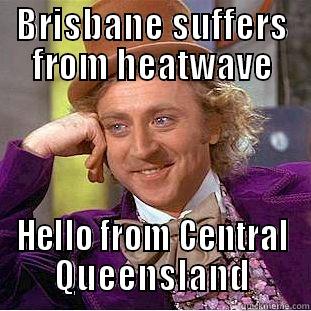 boohoo heatwave - BRISBANE SUFFERS FROM HEATWAVE HELLO FROM CENTRAL QUEENSLAND Condescending Wonka