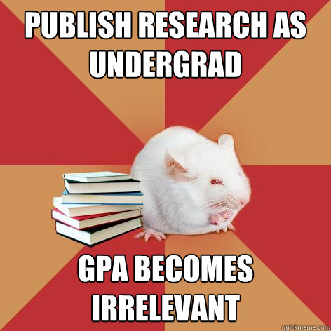 publish research as undergrad gpa becomes irrelevant - publish research as undergrad gpa becomes irrelevant  Science Major Mouse