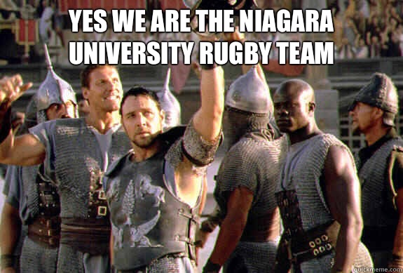 Yes we are the niagara university rugby team  - Yes we are the niagara university rugby team   Upvoting Maximus