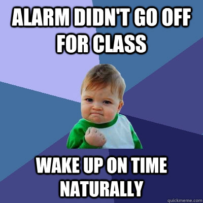 Alarm didn't go off for class wake up on time naturally - Alarm didn't go off for class wake up on time naturally  Success Kid