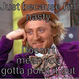 JUST BECAUSE I'M NASTY DOESN'T MEAN YOU GOTTA POINT IT OUT Creepy Wonka