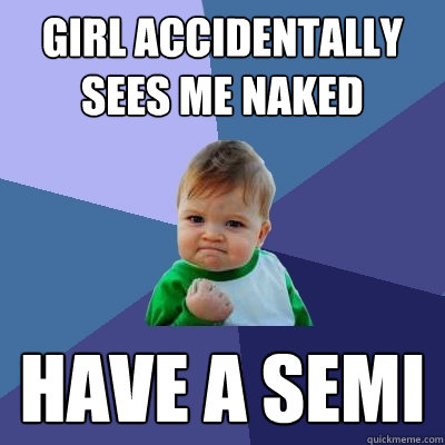 girl accidentally sees me naked have a semi  Success Kid