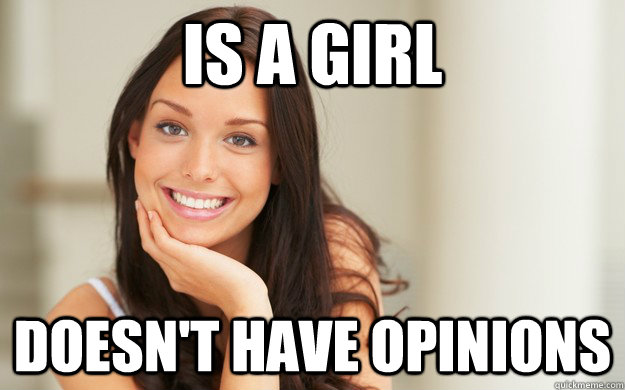 Is a girl Doesn't have opinions  Good Girl Gina