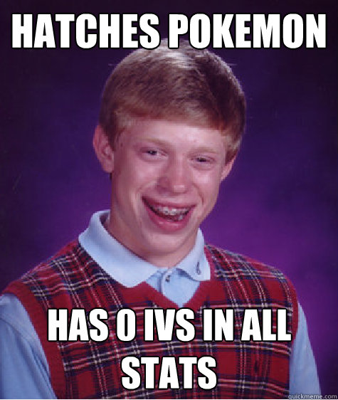 Hatches pokemon has 0 ivs in all stats  Bad Luck Brian