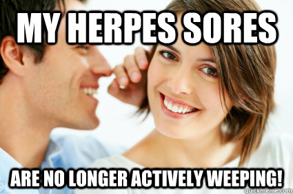 My herpes sores are no longer actively weeping!  Bad Pick-up line Paul