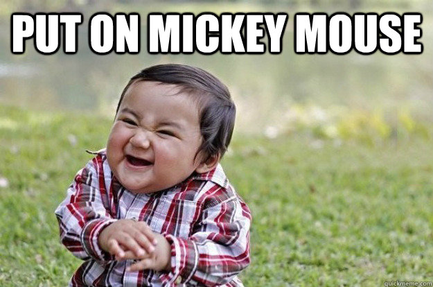 put on mickey mouse   Evil Toddler