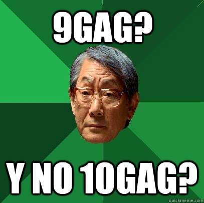 9GAG? Y No 10GAG?  High Expectations Asian Father