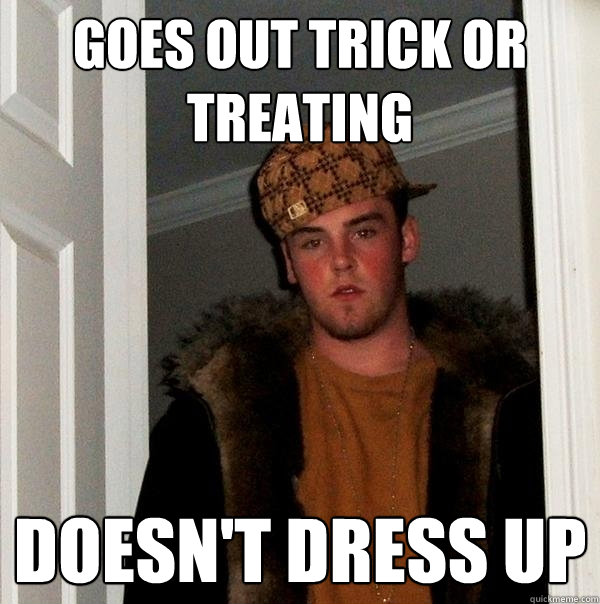 Goes out Trick Or treating Doesn't Dress Up  Scumbag Steve