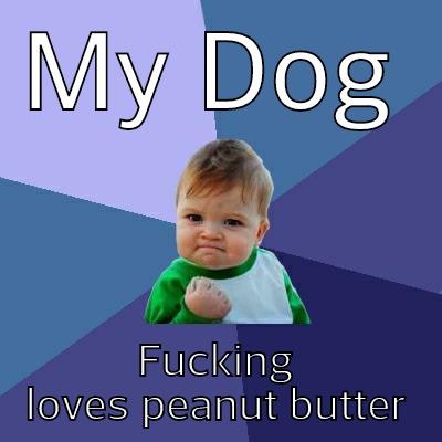 MY DOG FUCKING LOVES PEANUT BUTTER Success Kid