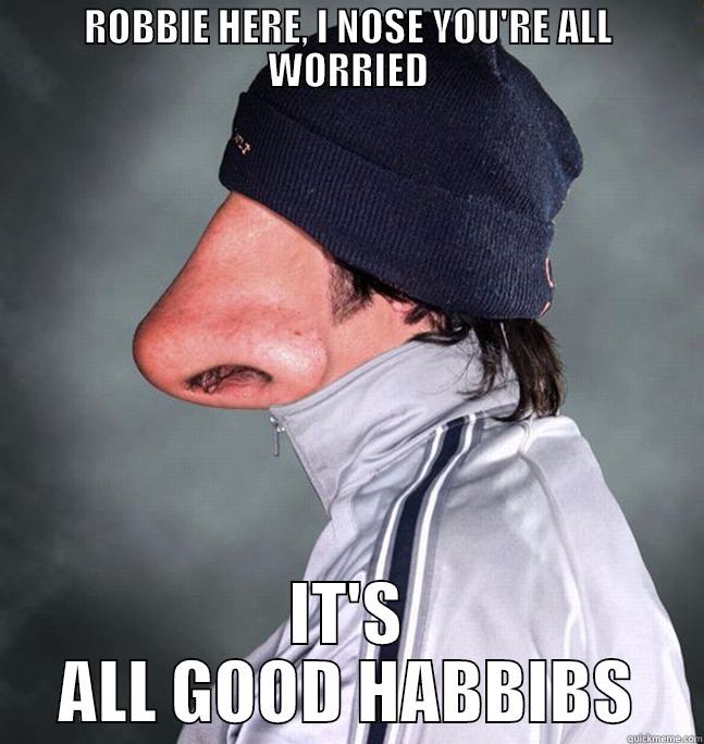 All Good Habib - ROBBIE HERE, I NOSE YOU'RE ALL WORRIED IT'S ALL GOOD HABBIBS Misc