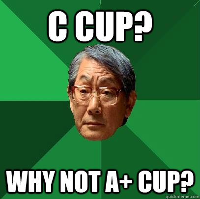 C cup? why not a+ cup? - C cup? why not a+ cup?  High Expectations Asian Father