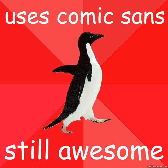 uses comic sans still awesome  Socially Awesome Penguin