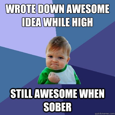 Wrote down awesome idea while high Still awesome when sober  Success Kid