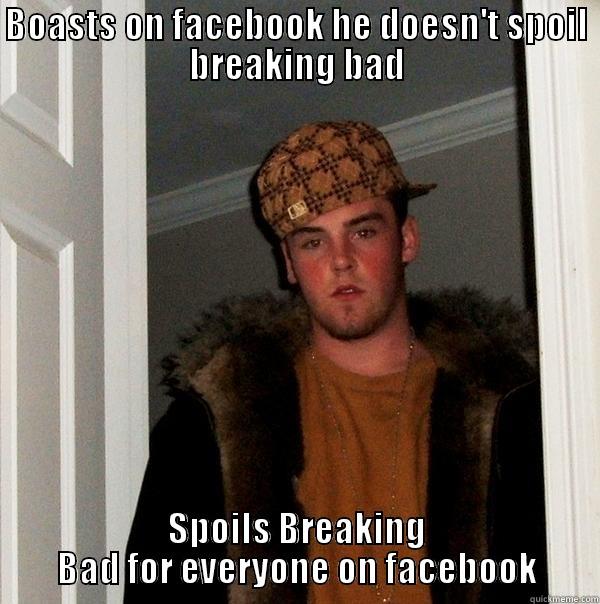 BOASTS ON FACEBOOK HE DOESN'T SPOIL BREAKING BAD SPOILS BREAKING BAD FOR EVERYONE ON FACEBOOK Scumbag Steve