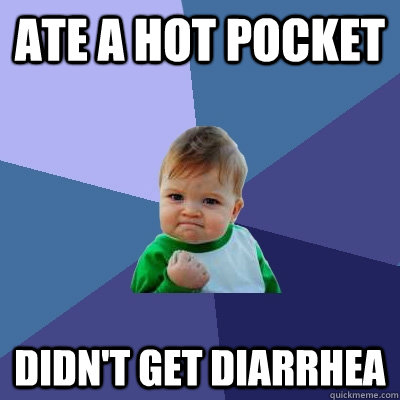 Ate a hot pocket   Didn't get diarrhea  Success Kid