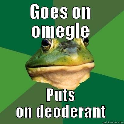 GOES ON OMEGLE PUTS ON DEODERANT Foul Bachelor Frog