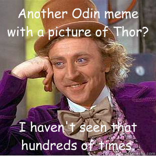 Another Odin meme with a picture of Thor? I haven't seen that hundreds of times. - Another Odin meme with a picture of Thor? I haven't seen that hundreds of times.  Condescending Wonka