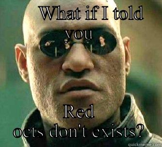      WHAT IF I TOLD YOU RED OCTS DON'T EXISTS? Matrix Morpheus